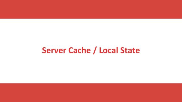 Server Cache / Local State
