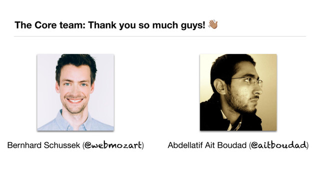 The Core team: Thank you so much guys! #
Bernhard Schussek (@webmozart) Abdellatif Ait Boudad (@aitboudad)
