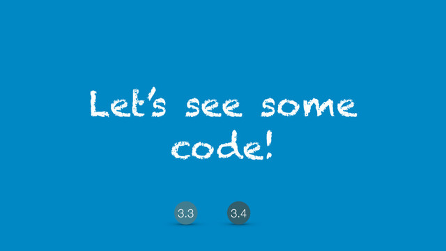 Let’s see some
code!
3.3 3.4

