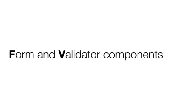 Form and Validator components
