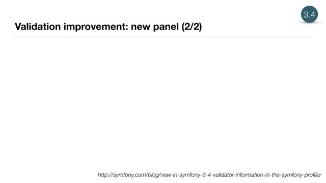 Validation improvement: new panel (2/2)
3.4
http://symfony.com/blog/new-in-symfony-3-4-validator-information-in-the-symfony-proﬁler
