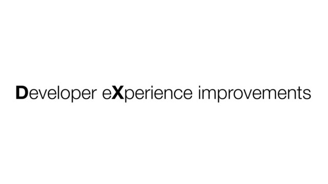Developer eXperience improvements
