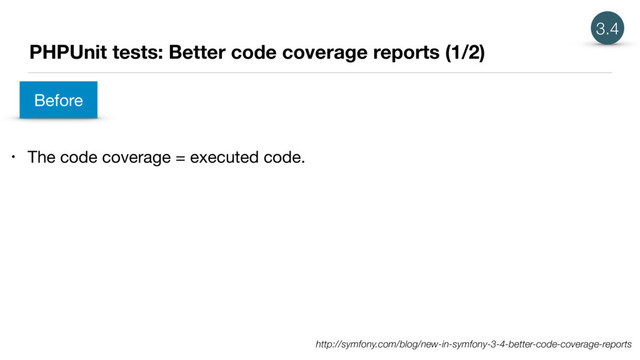 PHPUnit tests: Better code coverage reports (1/2)
• The code coverage = executed code.
3.4
Before
http://symfony.com/blog/new-in-symfony-3-4-better-code-coverage-reports
