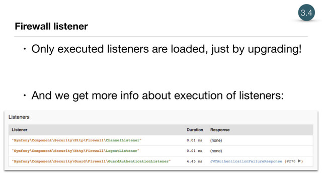 Firewall listener
• Only executed listeners are loaded, just by upgrading!

• And we get more info about execution of listeners:
3.4
