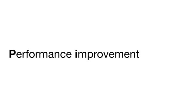 Performance improvement
