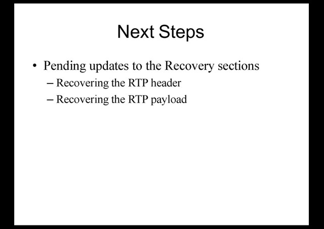 Next Steps
• Pending updates to the Recovery sections
– Recovering the RTP header
– Recovering the RTP payload
