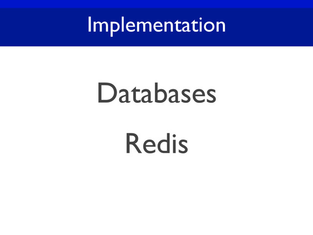 Implementation
Databases
Redis
