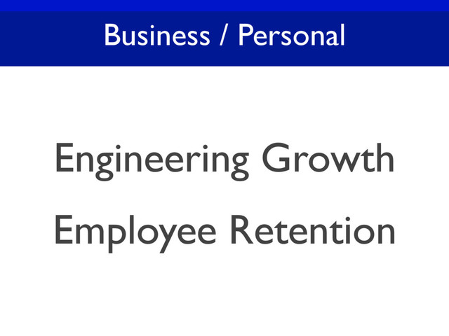 Business / Personal
Engineering Growth
Employee Retention
