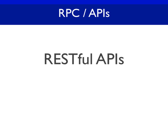 RPC / APIs
RESTful APIs
