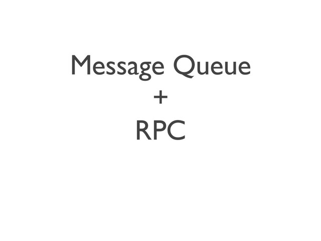 Message Queue
+
RPC
