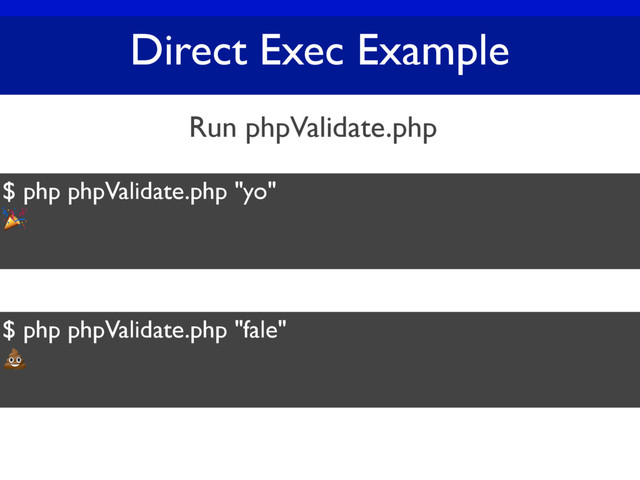 Direct Exec Example
$ php phpValidate.php "yo"

Run phpValidate.php
$ php phpValidate.php "fale"

