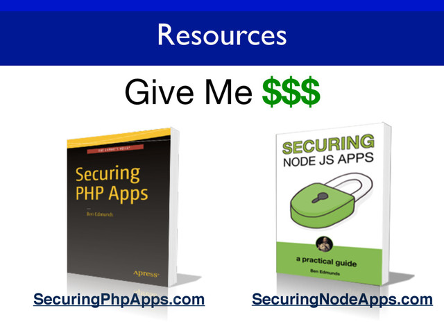 Give Me $$$
SecuringPhpApps.com
Resources
SecuringNodeApps.com
