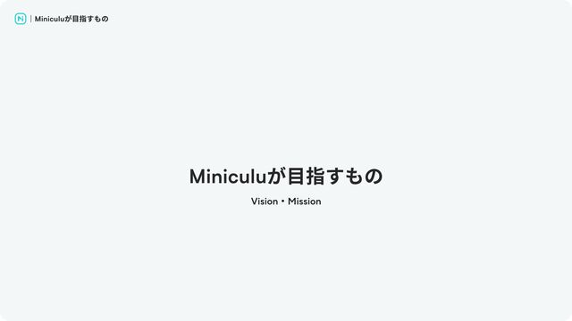 ｜Miniculuが目指すもの
Miniculuが目指すもの
Vision・Mission
