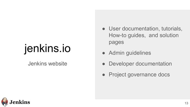 13
jenkins.io
Jenkins website
● User documentation, tutorials,
How-to guides, and solution
pages
● Admin guidelines
● Developer documentation
● Project governance docs
