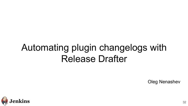 Automating plugin changelogs with
Release Drafter
32
Oleg Nenashev
