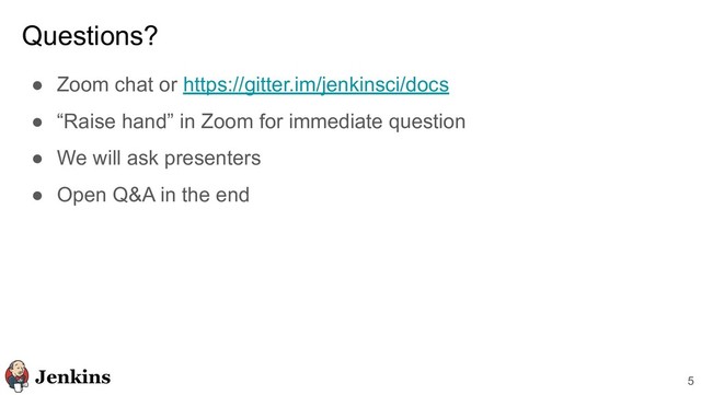 Questions?
● Zoom chat or https://gitter.im/jenkinsci/docs
● “Raise hand” in Zoom for immediate question
● We will ask presenters
● Open Q&A in the end
5
