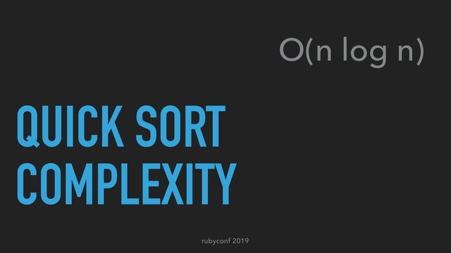 rubyconf 2019
QUICK SORT
COMPLEXITY
O(n log n)
