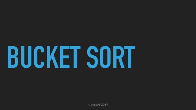 rubyconf 2019
BUCKET SORT
