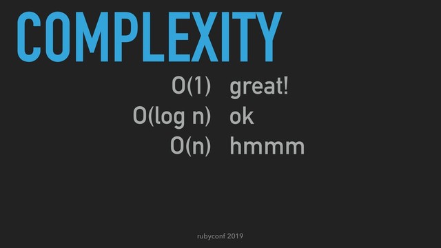 rubyconf 2019
COMPLEXITY
O(1)
O(log n)
O(n)
O(n log n)
O(n²)
great!
ok
hmmm
uffda
oh no
