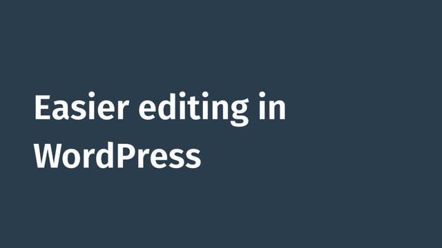 Easier editing in
WordPress
