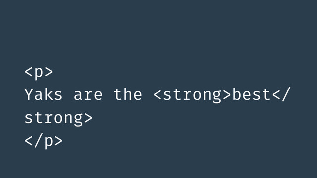 <p> 
Yaks are the <strong>best
strong>
</strong></p>
