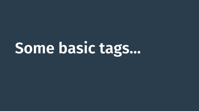 Some basic tags…
