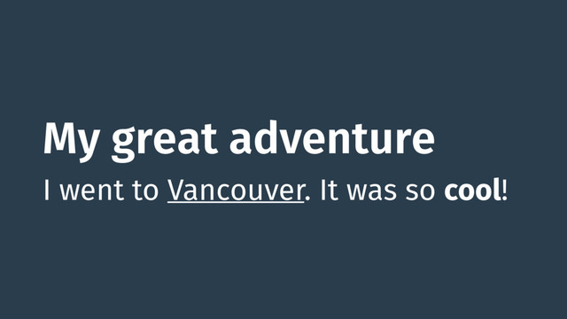My great adventure
I went to Vancouver. It was so cool!
