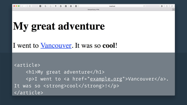
<h1>My great adventure</h1>
<p>I went to <a href="example.org">Vancouver</a>.
It was so <strong>cool</strong>!</p>

