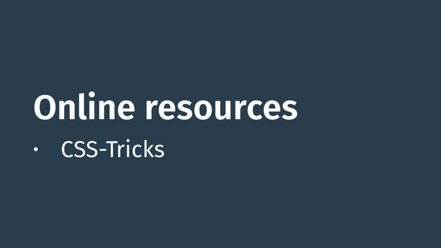 Online resources
• CSS-Tricks
