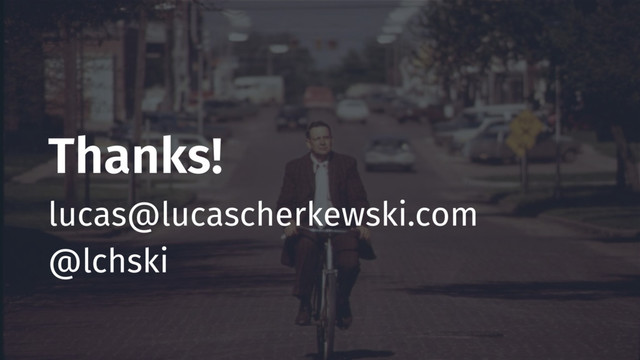 Thanks!
lucas@lucascherkewski.com
@lchski
