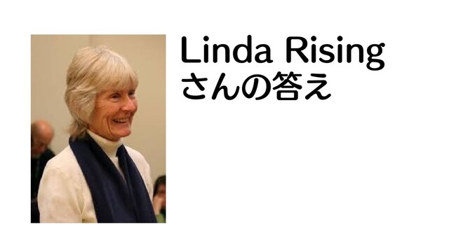 Linda Rising
さんの答え
