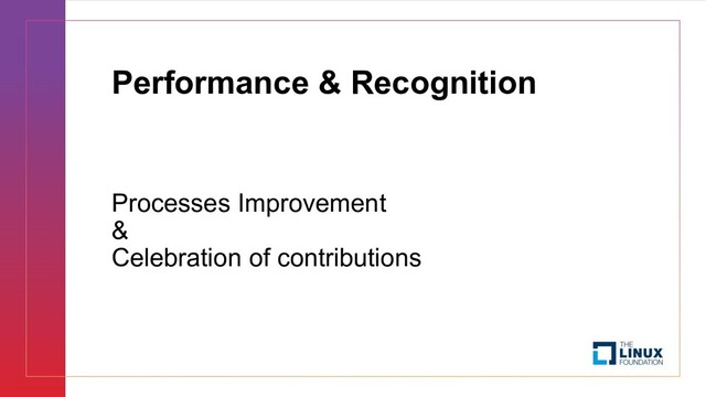 Performance & Recognition
Processes Improvement
&
Celebration of contributions
