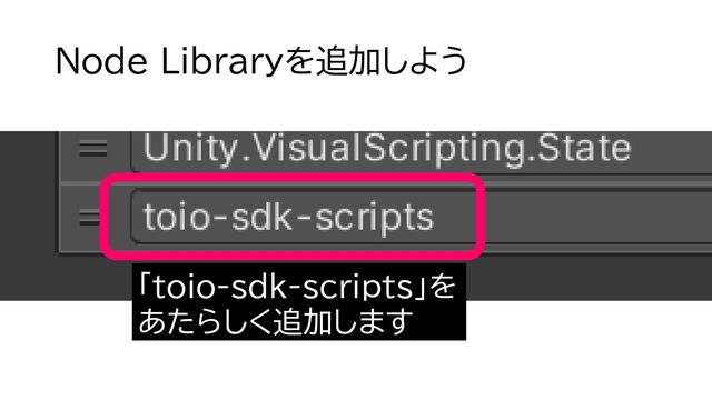 Node Libraryを追加しよう
「toio-sdk-scripts」を
あたらしく追加します
