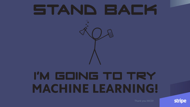 MACHINE LEARNING!
Thank you XKCD!
