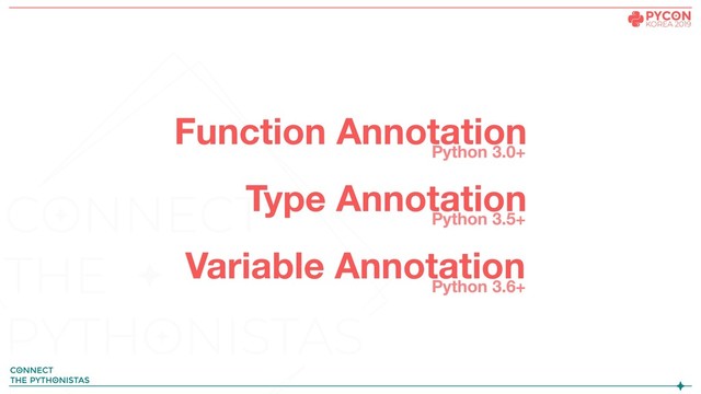 Function Annotation
Type Annotation
Variable Annotation
Python 3.0+
Python 3.5+
Python 3.6+
