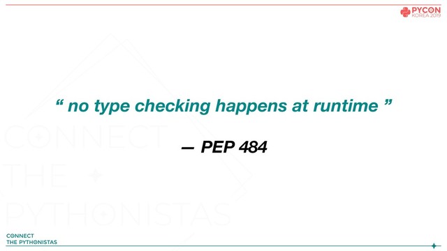 “ no type checking happens at runtime ”
— PEP 484
