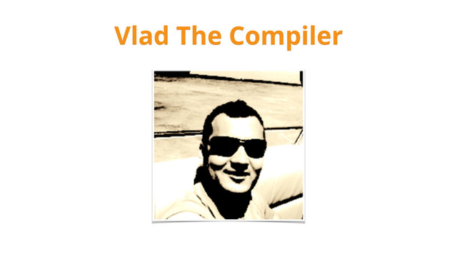 Vlad The Compiler
