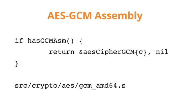 AES-GCM Assembly
if hasGCMAsm() {
return &aesCipherGCM{c}, nil
}
src/crypto/aes/gcm_amd64.s
