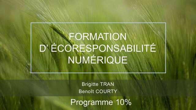 Brigitte TRAN
Benoît COURTY
FORMATION
D’ ÉCORESPONSABILITÉ
NUMÉRIQUE
Programme 10%
