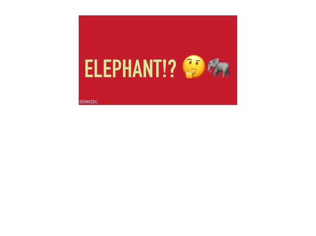 ELEPHANT!? 
@SWIZEC
