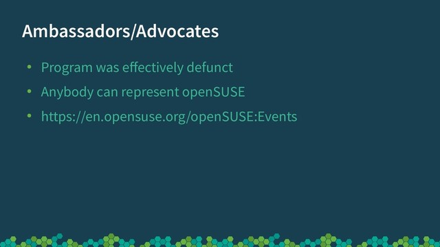 Ambassadors/Advocates
●
Program was effectively defunct
●
Anybody can represent openSUSE
●
https://en.opensuse.org/openSUSE:Events
