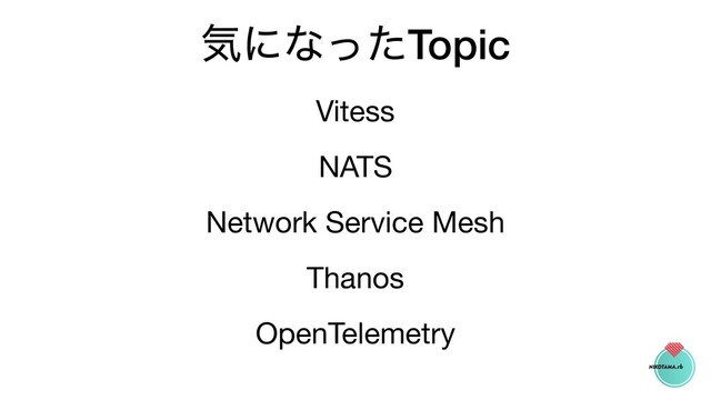 ؾʹͳͬͨTopic
Vitess

NATS

Network Service Mesh

Thanos

OpenTelemetry
