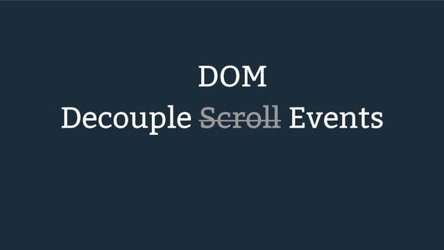 DOM
Decouple Scroll Events
