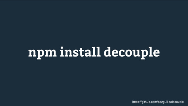 npm install decouple
https://github.com/pazguille/decouple
