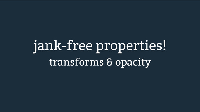 jank-free properties!
transforms & opacity

