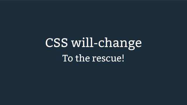 CSS will-change
To the rescue!
