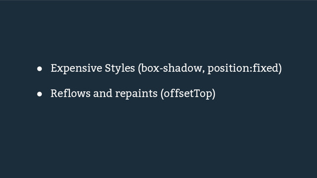 ● Expensive Styles (box-shadow, position:fixed)
● Reflows and repaints (offsetTop)
