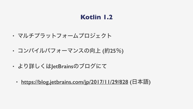 Kotlin 1.2
• ϚϧνϓϥοτϑΥʔϜϓϩδΣΫτ
• ίϯύΠϧύϑΥʔϚϯεͷ޲্ (໿25ˋ)
• ΑΓৄ͘͠͸JetBrainsͷϒϩάʹͯ
• https://blog.jetbrains.com/jp/2017/11/29/828 (೔ຊޠ)
