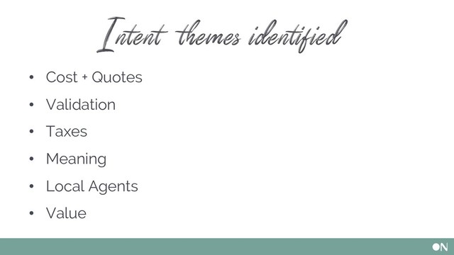Intent themes identified
• Cost + Quotes
• Validation
• Taxes
• Meaning
• Local Agents
• Value
