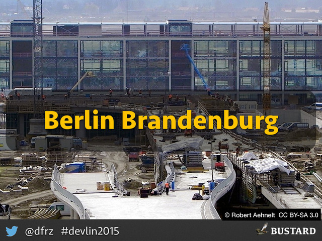 BUSTARD
@dfrz #devlin2015
Berlin Brandenburg
© Robert Aehnelt CC BY-SA 3.0
